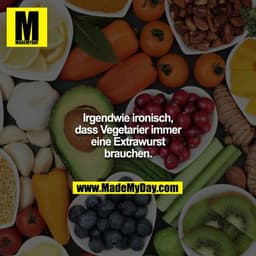Irgendwie ironisch, dass Vegetarier immer eine Extrawurst brauchen.