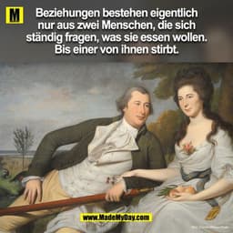 Beziehungen bestehen eigentlich nur aus zwei Menschen, die sich ständig fragen, was sie essen wollen. Bis einer von ihne
