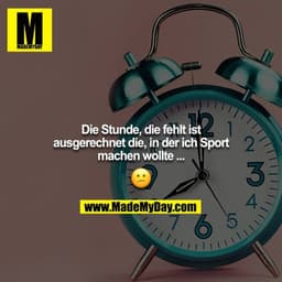 Die Stunde, die fehlt ist ausgerechnet die, in der ich Sport machen wollte ...

?