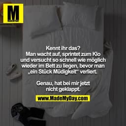 Kennt ihr das? Man wacht auf, sprintet zum Klo und versucht so schnell wie möglich wieder im Bett zu liegen, bevor man „
