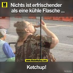Nichts ist erfrischender
als eine kühle Flasche ...
Ketchup!
Foto: Elles Grand