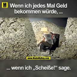 Wenn ich jedesmal Geld bekommen würde ...


wenn ich "Scheisse" sage.