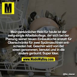 Mein persönlicher Held für heute ist der ewig-single Arbeitskollege, der sich bei der Planung seiner neuen Einbauküche a