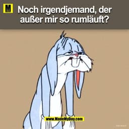 Noch irgendjemand, der
außer mir so rumläuft?