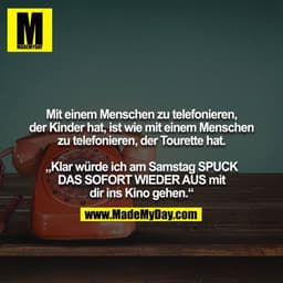 Mit einem Menschen zu telefonieren, der Kinder hat, ist wie mit einem Menschen zu telefonieren, der Tourette hat.

„Klar