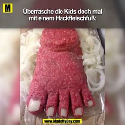 Überasche die Kids noch mal mit einem Hackfleischfuss:

