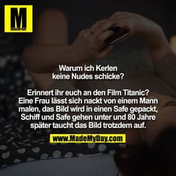 Warum ich Kerlen keine Nudes schicke?

Erinnert ihr euch an den Film Titanic? Eine Frau lässt sich nackt von einem Mann 