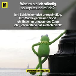 Warum bin ich ständig so kaputt und müde? Ich: Schlafe komplett unregelmäßig Ich: Mache gar keinen Sport. Ich: Ich esse 