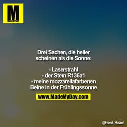 Drei Sachen, die heller scheinen als die Sonne:

- Laserstrahl
- der Stern R136a1
- meine mozzarellafarbenen Beine in de