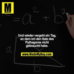 Und wieder vergeht ein Tag, an dem ich den Satz des Pythagoras nicht gebraucht habe.