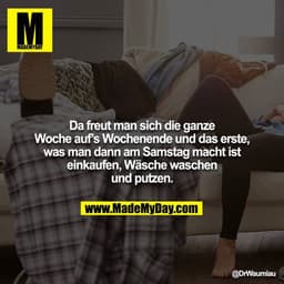 Da freut man sich die ganze Woche auf’s Wochenende und das erste, was man dann am Samstag macht ist einkaufen, Wäsche wa