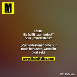 Leute. Es heißt „zumindest“ oder „mindestens“.

„Zumindestens“ bitte nur noch benutzen, wenn ihr blöd seid.