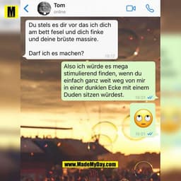 Tom
online
Du stels es dir vor das ich dich
am bett fesel und dich finke
und deine brüste massire.
Darf ich es machen?
1