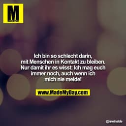 Ich bin so schlecht darin, mit Menschen in Kontakt zu bleiben.
Nur damit ihr es wisst: Ich mag euch immer noch, auch wen