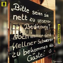 Bitte
Seien Sie
nett zu unserer
Bedienung!
Noch immer sind
kelLner Schwerer
2u behommen als
Gäste.
iro: Christen Paul