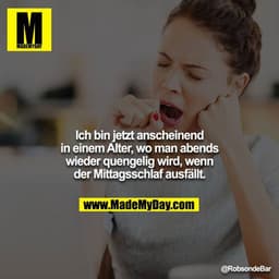Ich bin jetzt anscheinend in einem Alter, wo man abends wieder quengelig wird, wenn der Mittagsschlaf ausfällt.