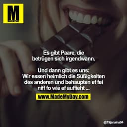 Es gibt Paare die betrügen sich irgendwann.

Und dann gibt es uns:
Wir essen heimlich die Süßigkeiten des anderen und be