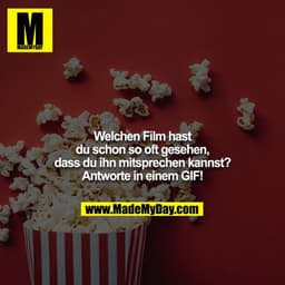 Welchen Film hast du schon so oft gesehen,
dass du ihn mitsprechen kannst? 

Antworte in einem GIF!