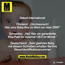Geburt international:

Finnland: „Glückwunsch! Hier, eine Baby-Box im Wert von über 200€!”

Schweden: „Hej! Hier, ein ga