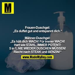 Frauen-Duschgel: „Es duftet gut und entspannt dich.“

Männer-Duschgel: „Es hält dich WACH! Für immer WACH! Hart wie STAH