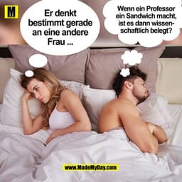 Er denkt bestimmt gerade an eine andere Frau ...
Wenn ein Professor ein Sandwich macht, ist es dann wissenschaftlich bel
