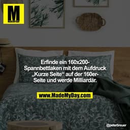 Erfinde ein 160x200-Spannbettlaken mit dem Aufdruck „Kurze Seite“ auf der 160er-Seite und werde Milliardär.