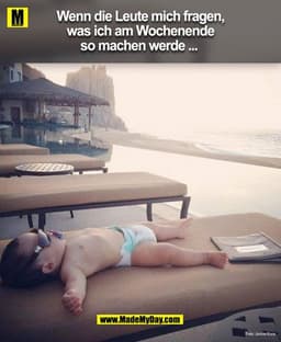 Wenn die Leute mich fragen was ich am Wochenende so machen werde ... 
