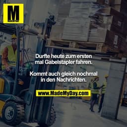 Durfte heute zum ersten mal Gabelstapler fahren.

Kommt auch gleich nochmal in den Nachrichten.