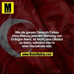Wie die ganzen Deutsch-Türken ohne Bildung jetzt den Wahlsieg von Erdoğan feiern. Ist leicht, eine Diktatur zu feiern, w