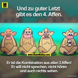 Und zu guter letzt ist der 4. Affe auch da.
Er ist die Kombination von allen vier! Er will nicht sprechen, nicht hören u