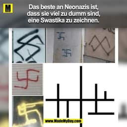 Das beste an NeoNazis ist, dass sie viel zu dumm sind, ein Swastika zu zeichnen.
