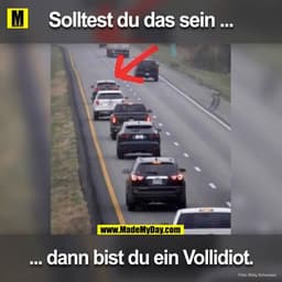 Solltest du das sein ...
... dann bist du ein Vollidiot.