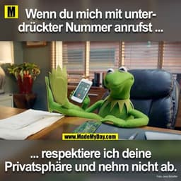 Wenn du mich mit unterdrückter Rufnummer anrufst ...
... respektiere ich deine Privatssphäre und nimm nicht ab.