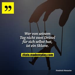 Wer von seinem Tag nicht zwei Drittel für sich selbst hat, ist ein Sklave.
