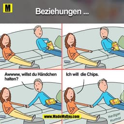 Beziehungen ...
Ich will die Chips.
Awwww, willst du Händchen
halten?
Hedger
Humor