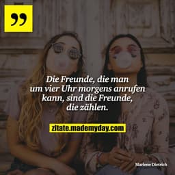 Die Freunde, die man um vier Uhr morgens anrufen kann, sind die Freunde, die zählen.