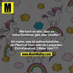 Wie kann es sein, dass es keine Einhörner gibt, aber Giraffen?

Ich meine, was ist wahrscheinlicher ... ein Pferd mit Ho