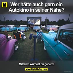 Wer hätte auch gerne ein Autokino in seiner nähe? Mit wem würest du gehen ?
