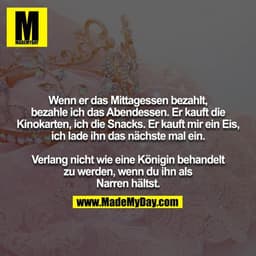 Wenn er das Mittagessen bezahlt, bezahle ich das Abendessen. Er kauft die Kinokarten, ich die Snacks. Er kauft mir ein E