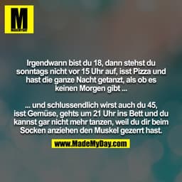 Irgendwann bist du 18, dann stehst du sonntags nicht vor 15 Uhr auf, isst Pizza und hast die ganze Nacht getanzt, als ob