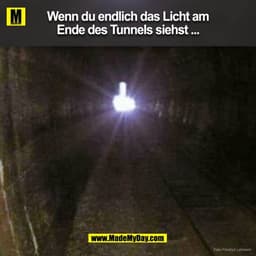 Wenn du endlich das Licht am Ende des Tunnels siehst ...