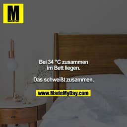 Bei 34 °C zusammen im Bett liegen.

Das schweißt zusammen.