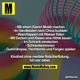- Mit einem Kamm Musik machen
- Im Sandkasten nach China buddeln
- Waschlappen mit Wasser füllen
- Mit Decken und Kissen