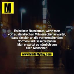 Es ist kein Rassismus, wenn man von ausländischen Mitmenschen erwartet, dass sie sich an die vorherrschenden Normen und 