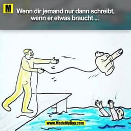 Wenn dir jemand nur dann schreibt,
wenn er etwas braucht...
=