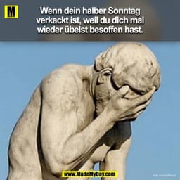 Wenn dein halber Sonntag
verkackt ist, weil du dich mal
wieder übelst besoffen hast.
Foto: Sandra Pietruch