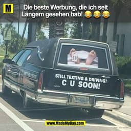 Die beste Werbung, die ich seit
Langem gesehen hab!
DO
STILL TEXTING & DRIVING?
C U SOON!
oto: Jens Schu