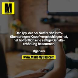 Der Typ, der bei Netflix den Intro-überspringen-Knopf vorgeschlagen hat, hat hoffentlich eine saftige Gehaltserhöhung be