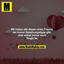 Wir haben alle diesen einen Freund, der immer Beziehungstipps gibt, aber selbst immer noch Single ist.