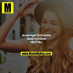 Je weniger schminke, desto schöner die Frau.